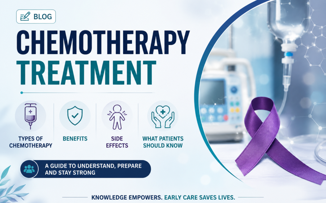 Chemotherapy Treatment: Types, Benefits, Side Effects and What Patients Should Know